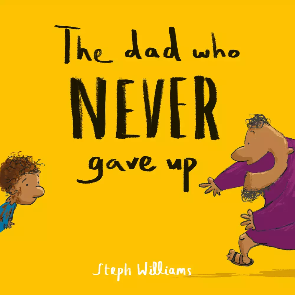 Book cover with yellow background showing a smiling man with outstretched arms running toward a child. The title reads The dad who NEVER gave up. Author: Steph Williams. Perfect for thoughtful gifts or Fathers Day gifts for single dads. gift idea